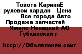 Тойота КаринаЕ рулевой кардан › Цена ­ 2 000 - Все города Авто » Продажа запчастей   . Ямало-Ненецкий АО,Губкинский г.